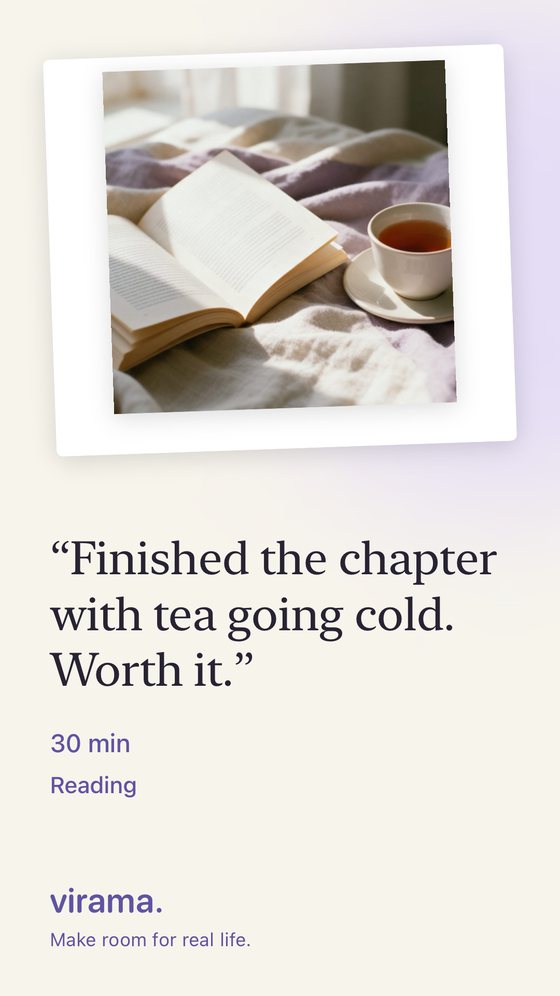 Example Virama moment card with a photo of an open book and a cup of tea, the note “Finished the chapter with tea going cold. Worth it.”, 30 min, Reading